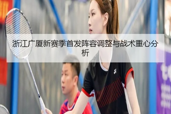 浙江广厦新赛季首发阵容调整与战术重心分析