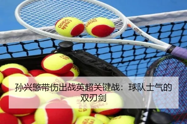 孙兴慜带伤出战英超关键战：球队士气的双刃剑