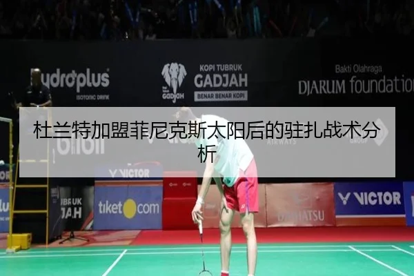 杜兰特加盟菲尼克斯太阳后的驻扎战术分析